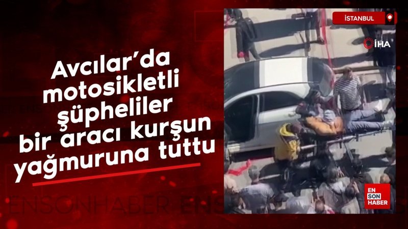 Avcılar’da motosikletli şüpheliler bir aracı kurşun yağmuruna tuttu