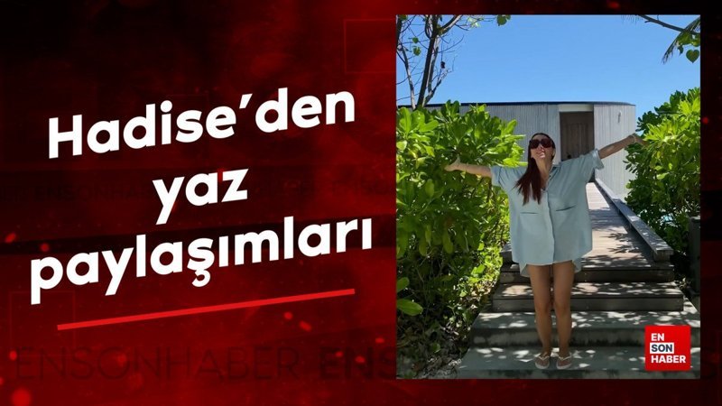 Hadise'den yaz paylaşımları