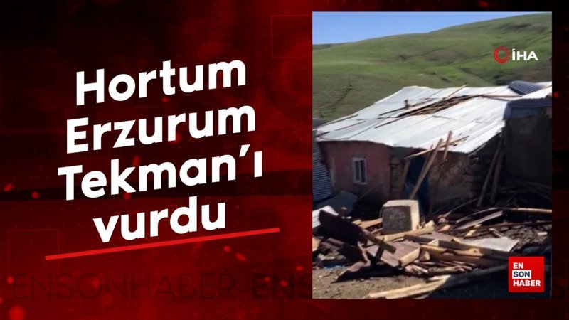 Hortum Erzurum Tekman’ı vurdu