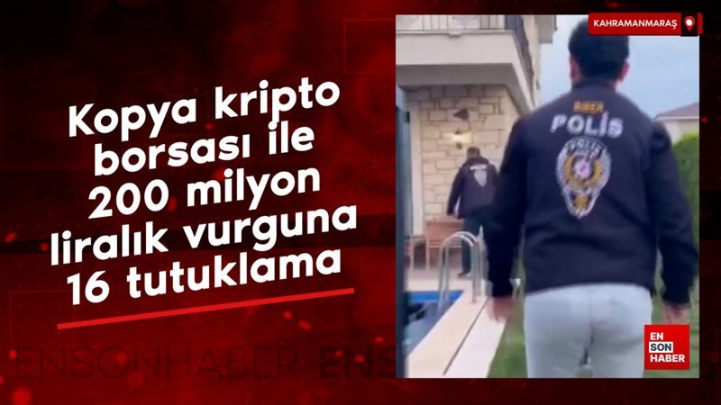 Kahramanmaraş'ta kopya kripto borsası ile 200 milyon liralık vurguna 16 tutuklama