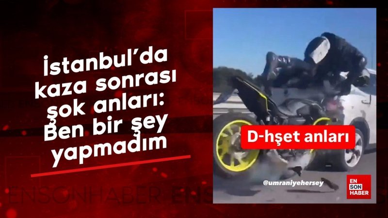 İstanbul’da kaza sonrası şok anları: Ben bir şey yapmadım