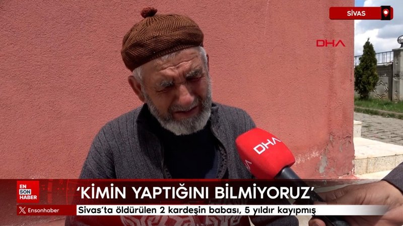 Sivas'ta öldürülen 2 kardeşin babası, 5 yıldır kayıpmış