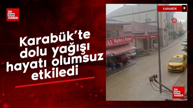 Karabük'te dolu yağışı hayatı olumsuz etkiledi