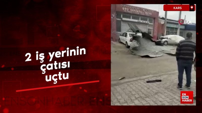 Kars'ta fırtına: 2 iş yerinin çatısı uçtu