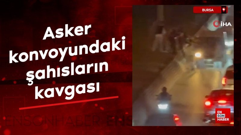 Bursa'da asker konvoyundaki şahısların kavgası