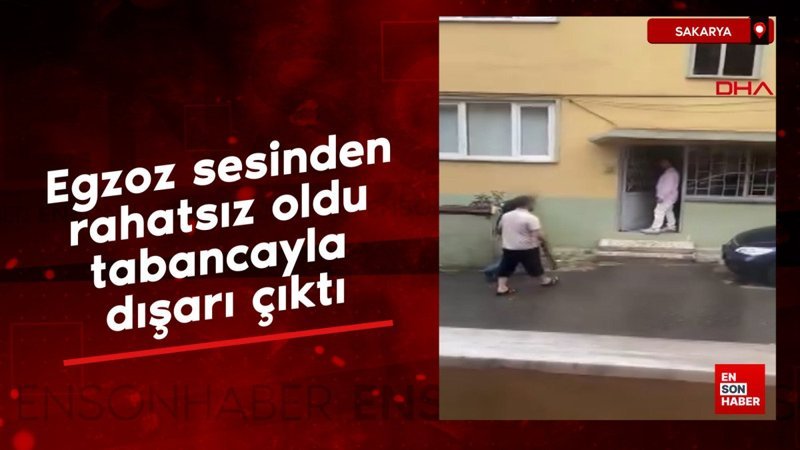 Sakarya'da egzoz sesinden rahatsız oldu tabancayla dışarı çıktı
