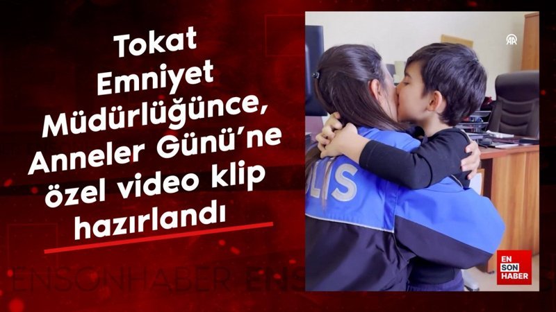 Tokat Emniyet Müdürlüğünce, Anneler Günü'ne özel video klip hazırlandı