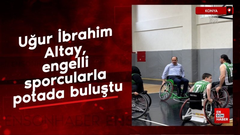 Uğur İbrahim Altay, engelli sporcularla potada buluştu