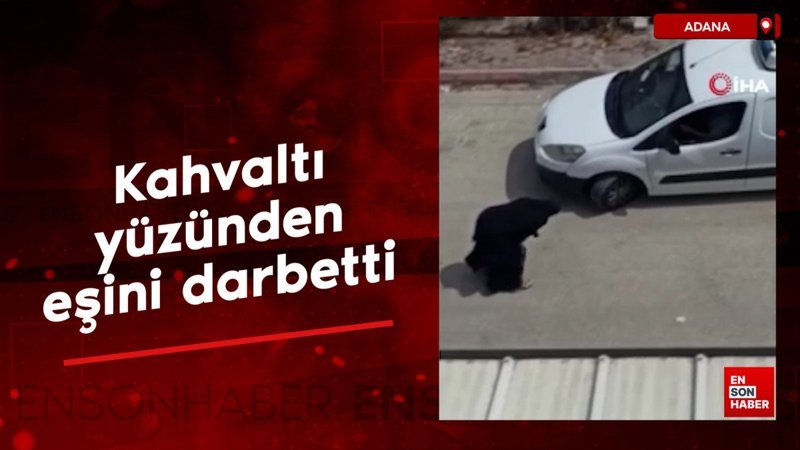 Adana'da kahvaltı yüzünden eşini darbetti