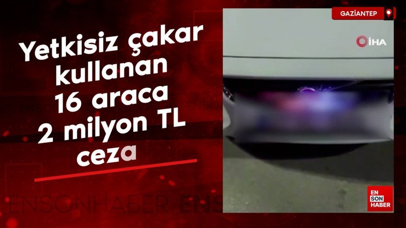 Gaziantep'te yetkisiz çakar kullanan 16 araca 2 milyon TL ceza