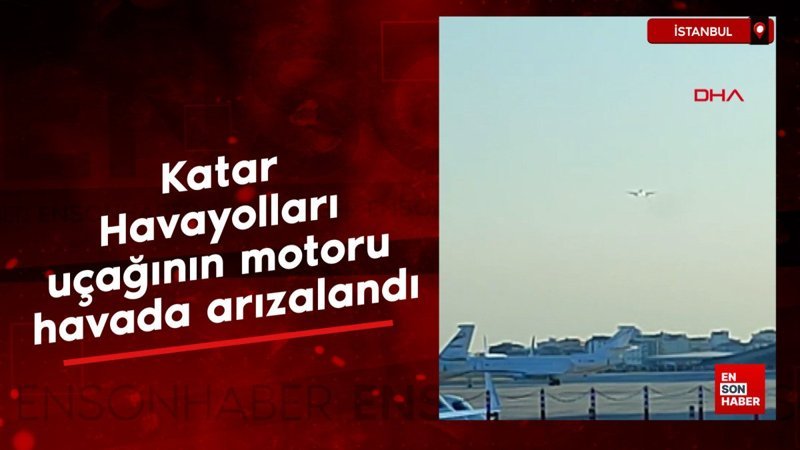 Katar Havayolları uçağının motoru havada arızalandı