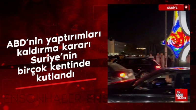 ABD'nin yaptırımları kaldırma kararı Suriye'nin birçok kentinde kutlandı