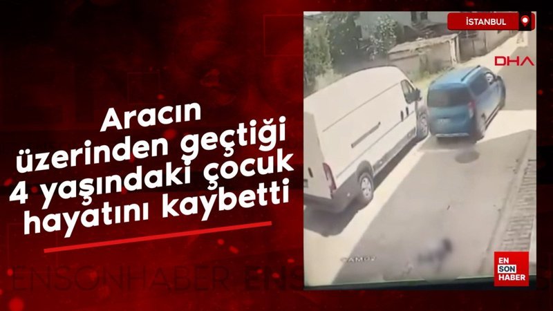 İstanbul Sultanbeyli'de üzerinden araç geçen 4 yaşındaki çocuk can verdi
