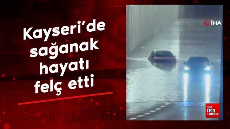 Kayseri'de sağanak hayatı felç etti