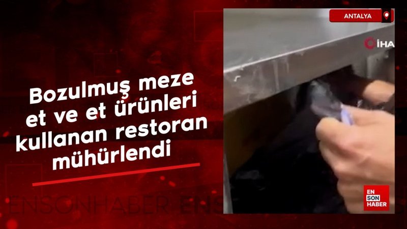 Antalya'da bozulmuş meze, et ve et ürünleri kullanan restoran mühürlendi