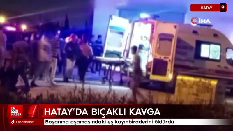 Hatay'da boşanma aşamasındaki eş kayınbiraderini öldürdü