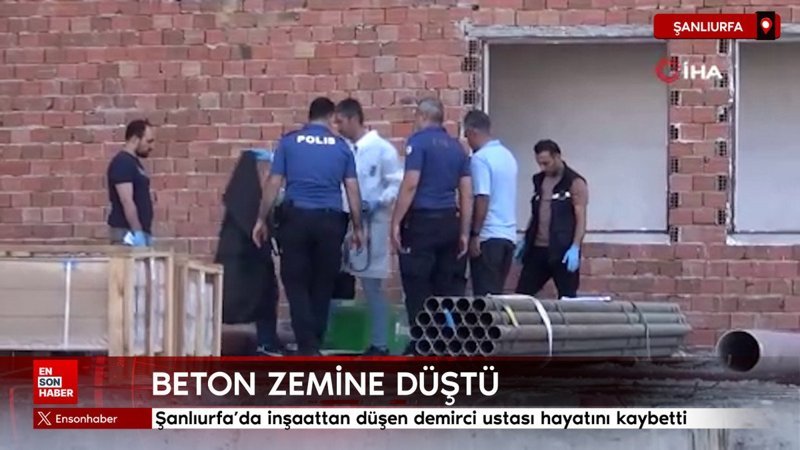 Şanlıurfa'da inşaattan düşen demirci ustası hayatını kaybetti