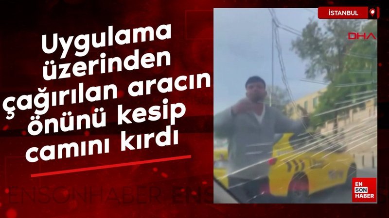 Fatih’te taksici uygulama üzerinden çağırılan aracın önünü kesip camını kırdı