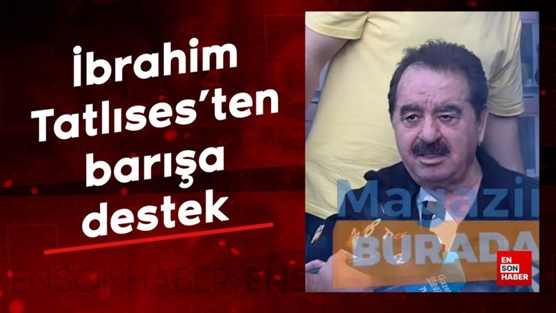 İbrahim Tatlıses barışa destek verdi