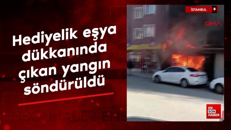 İstanbul'da hediyelik eşya dükkanında çıkan yangın söndürüldü