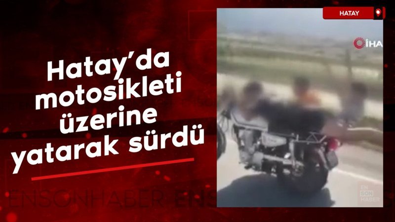 Hatay'da motosikleti üzerine yatarak sürdü