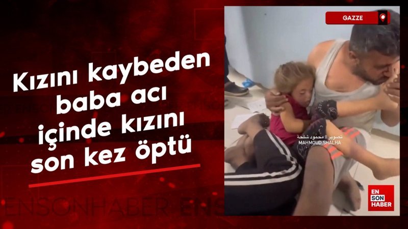 Gazze'de kızını kaybeden baba, onu son kez ayağından öptü