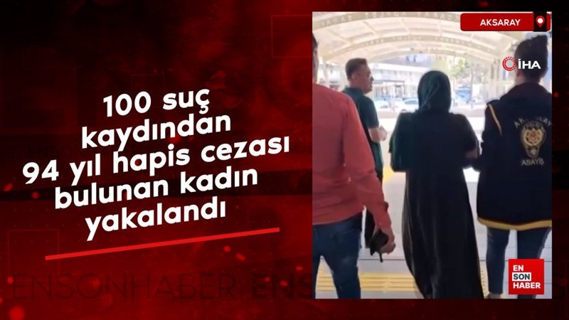 Aksaray'da 100 suçtan 94 yıl hapisle aranan kadın yakalandı