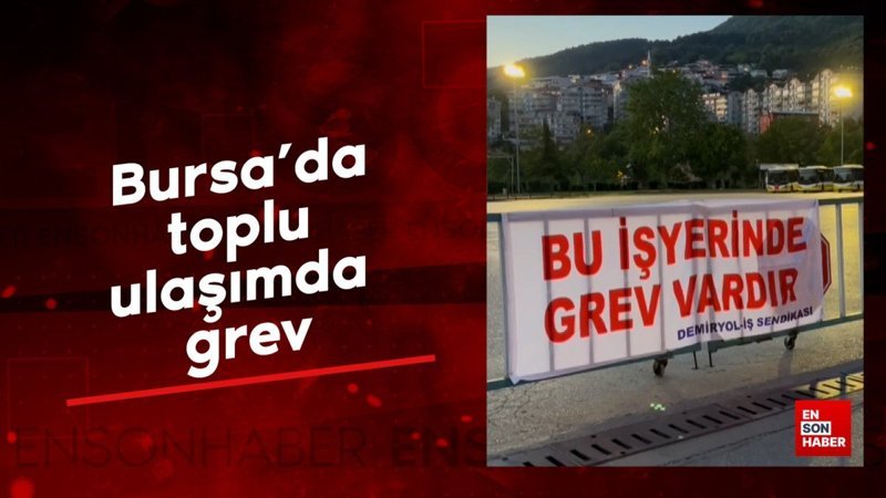 Bursa'da toplu ulaşımda grev