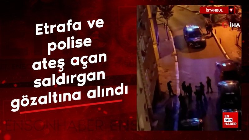 İstanbul'da polise ateş açan saldırgan gözaltına alındı