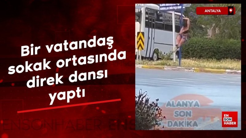 Antalya'da bir kişi sokak ortasında direk dansı yaptı