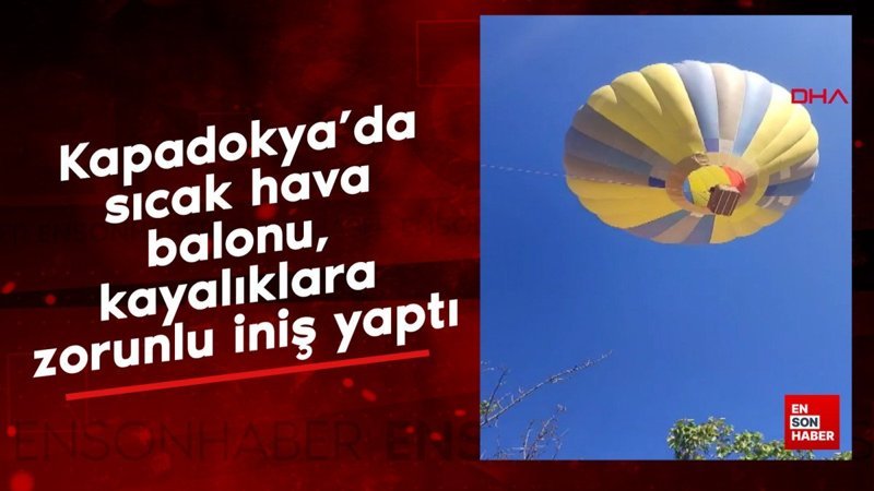 Kapadokya'da sıcak hava balonu, kayalıklara zorunlu iniş yaptı