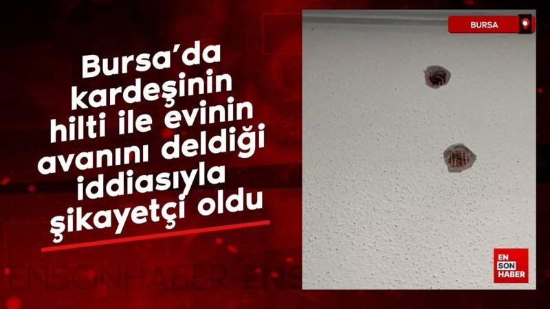 Bursa'da kardeşinin hilti ile evinin tavanını deldiği iddiasıyla şikayetçi oldu