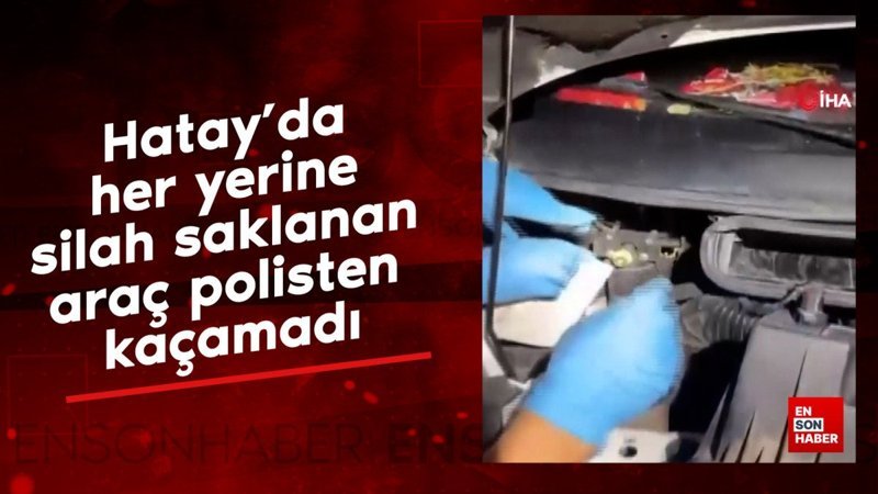 Hatay'da her yerine silah saklanan araç polisten kaçamadı