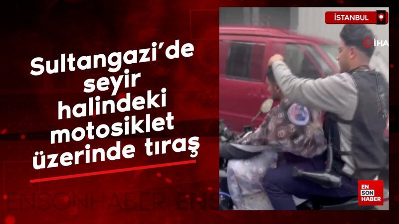 Sultangazi'de seyir halindeki motosiklet üzerinde tıraş