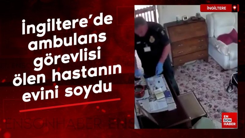 İngiltere'de ambulans görevlisi, ölen hastanın evini soydu