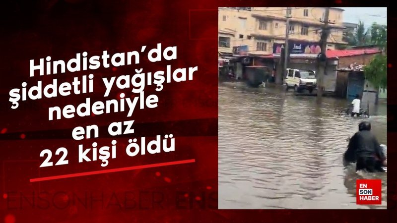 Hindistan'da şiddetli yağışlar nedeniyle en az 22 kişi öldü