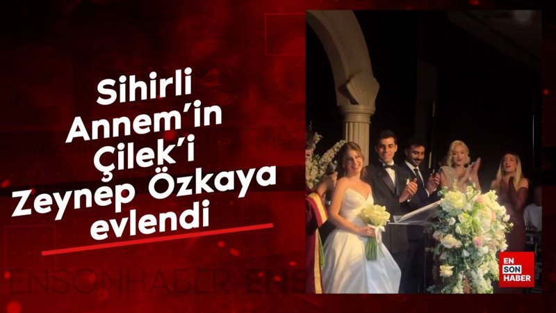 Sihirli Annem'in Çilek'i Zeynep Özkaya evlendi