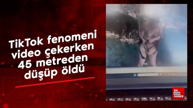 TikTok fenomeni video çekerken 45 metreden düşüp öldü