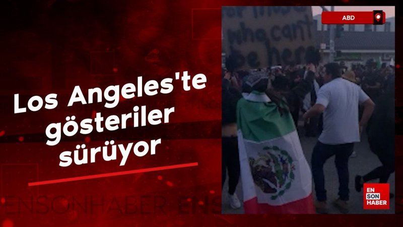 Los Angeles'ta gösteriler sürüyor