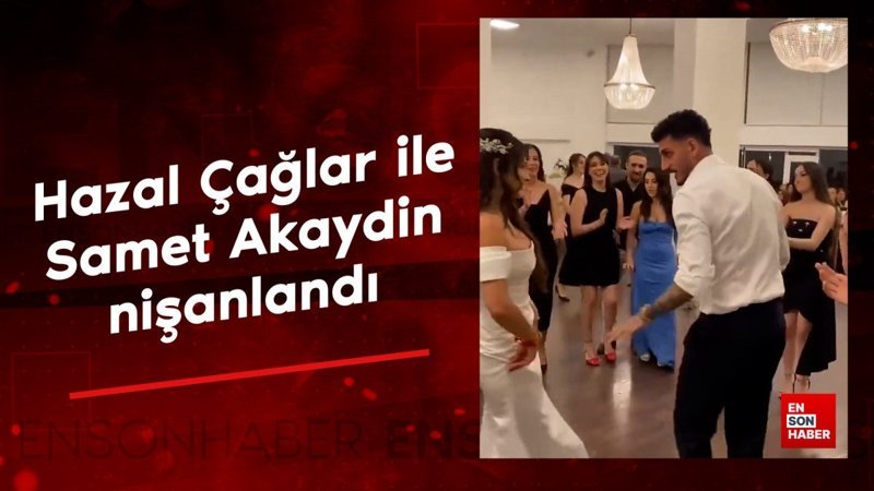 Hazal Çağlar ile Samet Akaydin nişanlandı