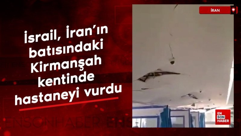 İsrail, İran’ın batısındaki Kirmanşah kentinde bir hastaneyi vurdu