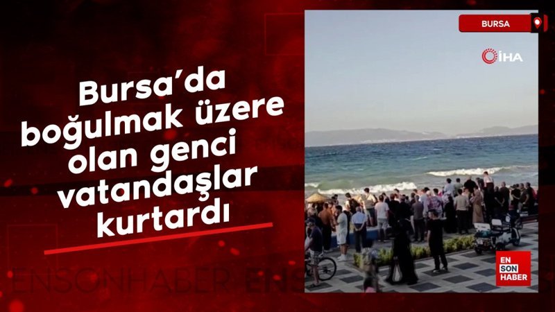 Bursa’da boğulmak üzere olan genci vatandaşlar kurtardı