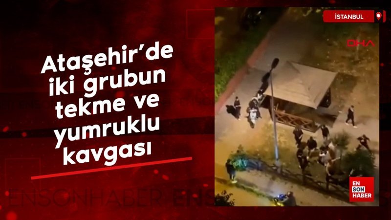 Ataşehir'de iki grubun tekme ve yumruklu kavgası