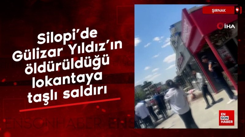 Silopi’de Gülizar Yıldız’ın öldürüldüğü lokantaya taşlı saldırı