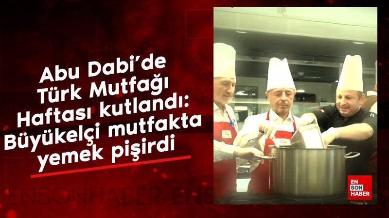Abu Dabi’de Türk Mutfağı Haftası kutlandı