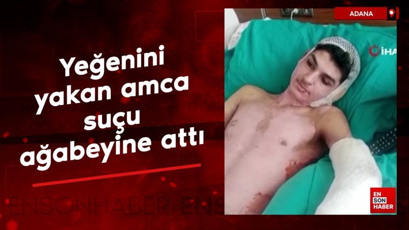 Adana'da yeğenini yakan amca, suçu ağabeyine attı