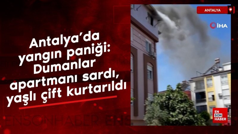 Antalya’da yangın paniği: Dumanlar apartmanı sardı, yaşlı çift kurtarıldı