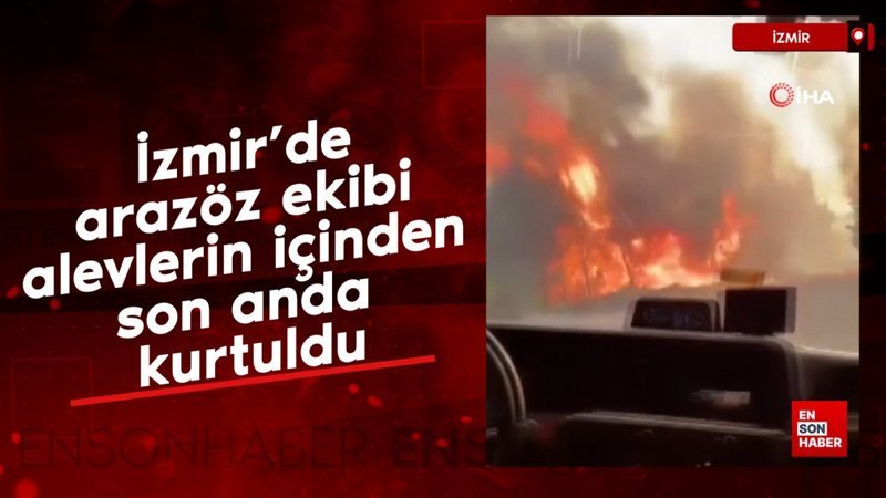 İzmir’de arazöz ekibi alevlerin içinden son anda kurtuldu