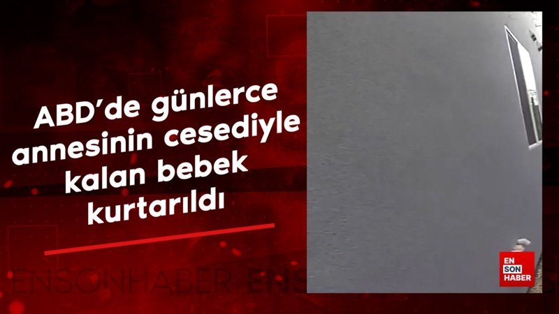 ABD'de günlerce annesinin cesediyle kalan bebek kurtarıldı