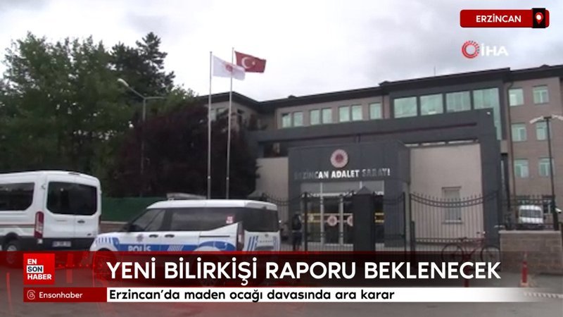 Erzincan’da maden ocağı davasında ara karar